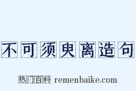 不可须臾离造句是什么意思的图片